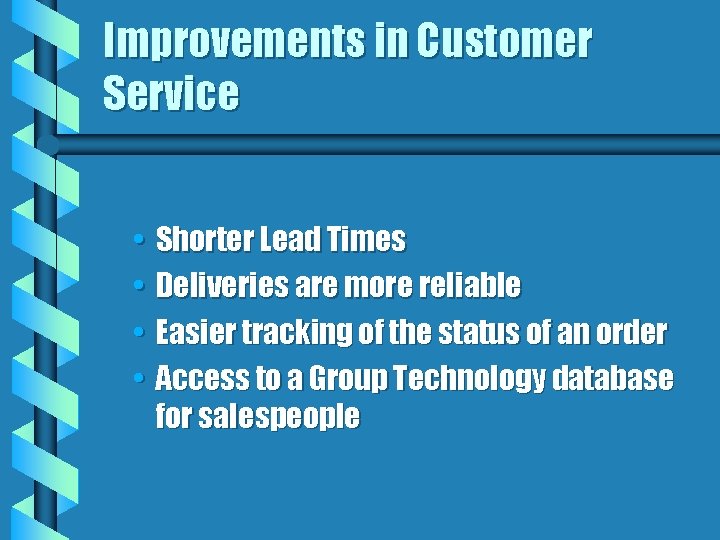 Improvements in Customer Service • • Shorter Lead Times Deliveries are more reliable Easier