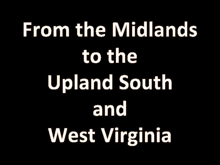 From the Midlands to the Upland South and West Virginia 