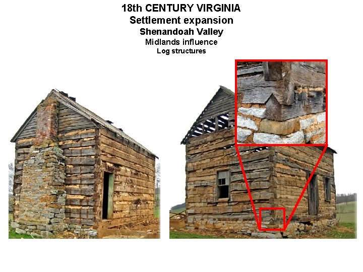 18 th CENTURY VIRGINIA Settlement expansion Shenandoah Valley Midlands influence Log structures 