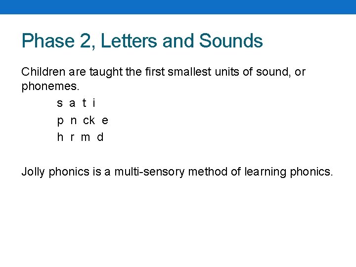 Phase 2, Letters and Sounds Children are taught the first smallest units of sound,