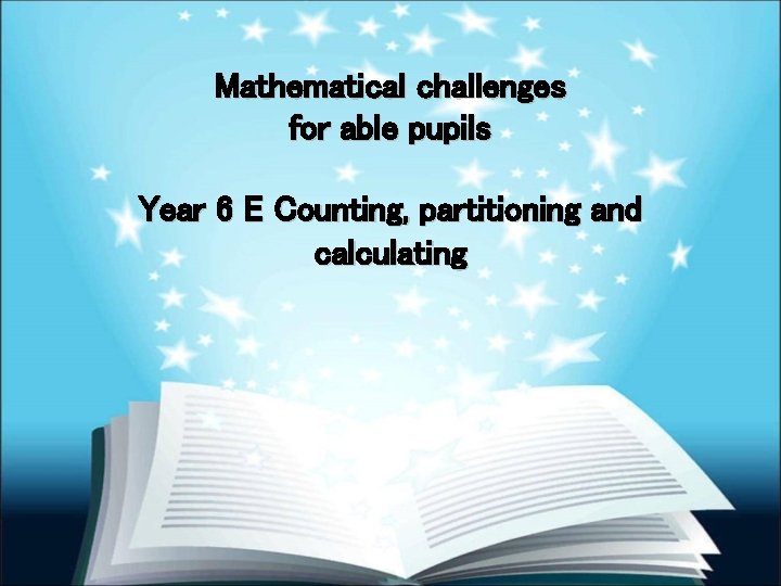 Mathematical challenges for able pupils Year 6 E Counting, partitioning and calculating 