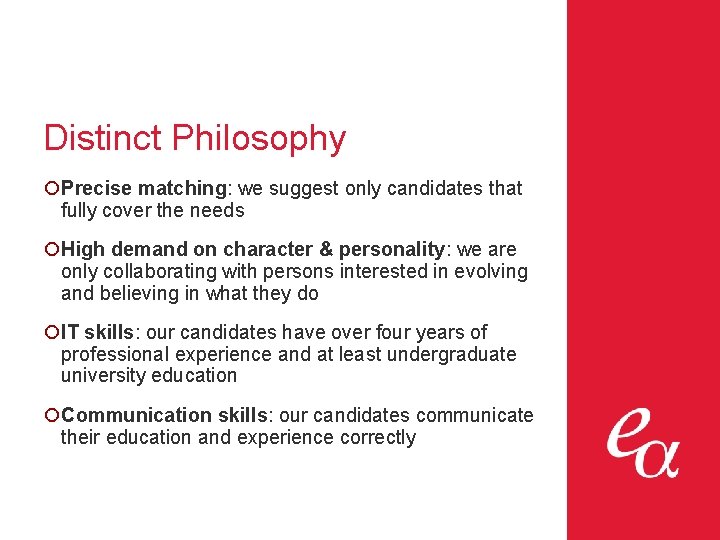 Distinct Philosophy ¡Precise matching: we suggest only candidates that fully cover the needs ¡High