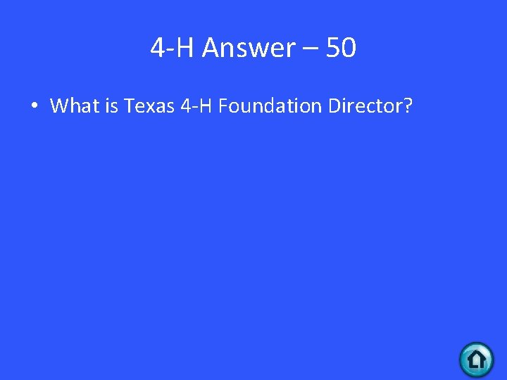 4 -H Answer – 50 • What is Texas 4 -H Foundation Director? 