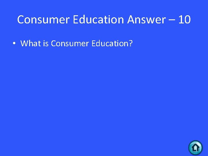 Consumer Education Answer – 10 • What is Consumer Education? 