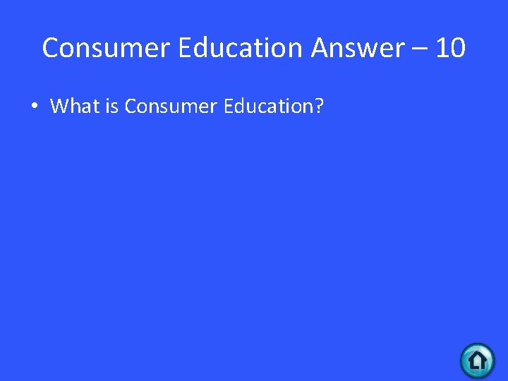 Consumer Education Answer – 10 • What is Consumer Education? 