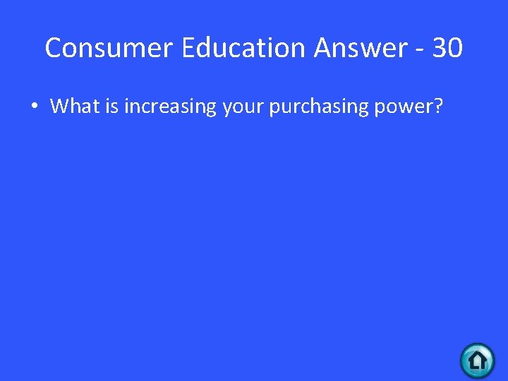 Consumer Education Answer - 30 • What is increasing your purchasing power? 
