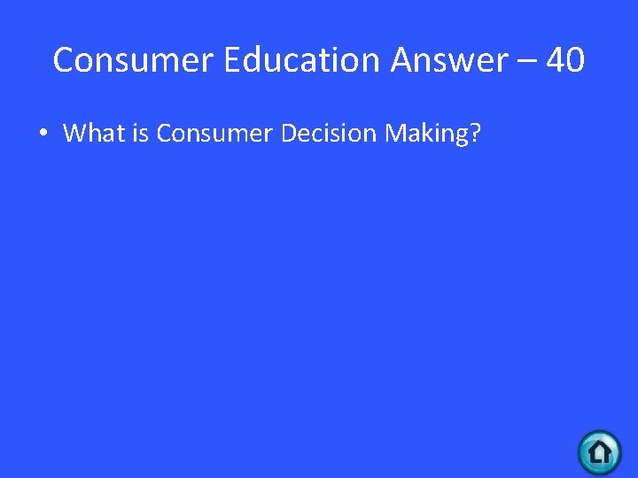 Consumer Education Answer – 40 • What is Consumer Decision Making? 