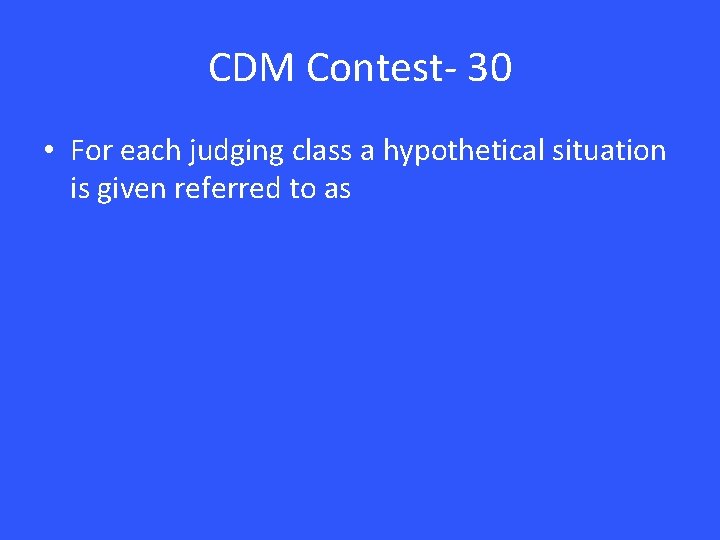 CDM Contest- 30 • For each judging class a hypothetical situation is given referred
