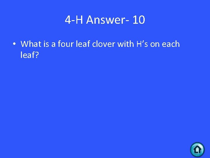 4 -H Answer- 10 • What is a four leaf clover with H’s on