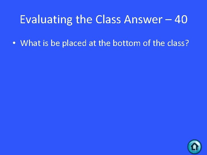 Evaluating the Class Answer – 40 • What is be placed at the bottom