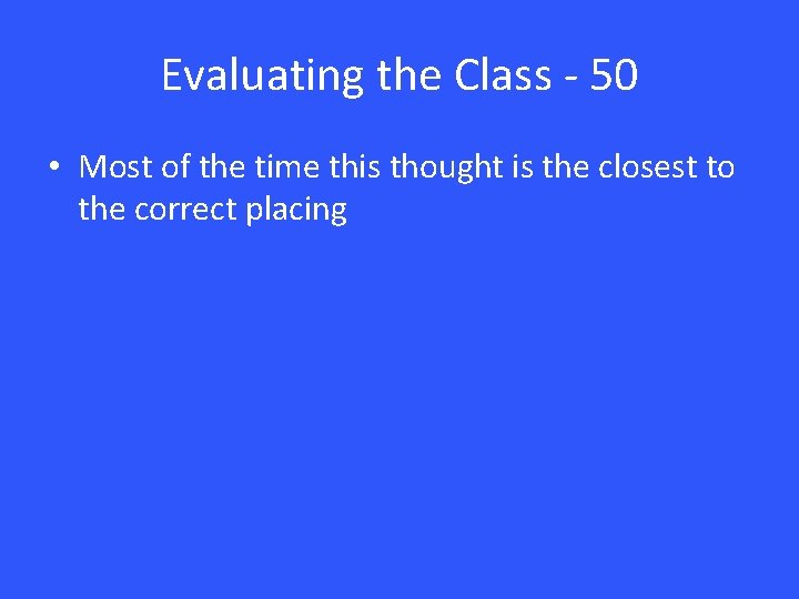 Evaluating the Class - 50 • Most of the time this thought is the