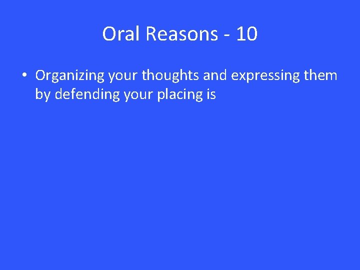Oral Reasons - 10 • Organizing your thoughts and expressing them by defending your