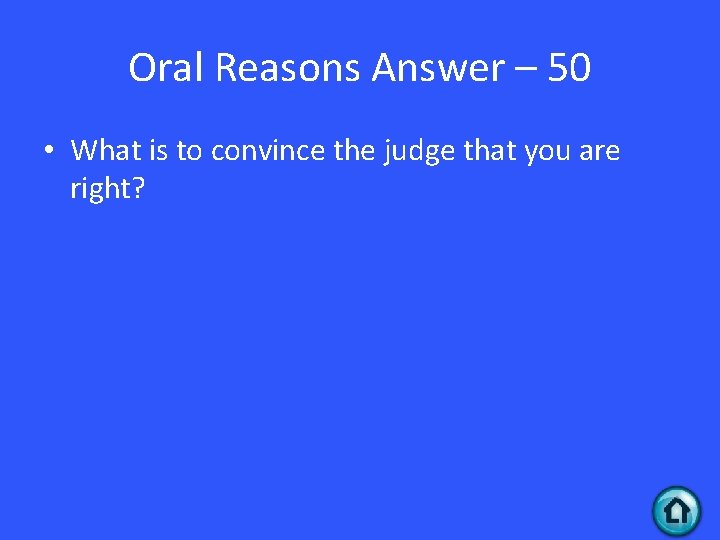 Oral Reasons Answer – 50 • What is to convince the judge that you