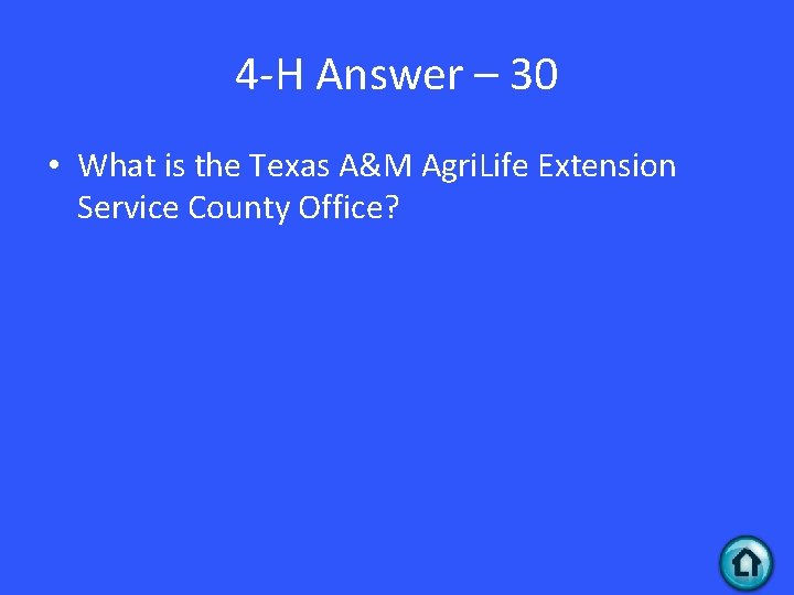 4 -H Answer – 30 • What is the Texas A&M Agri. Life Extension