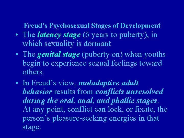 Freud’s Psychosexual Stages of Development • The latency stage (6 years to puberty), in