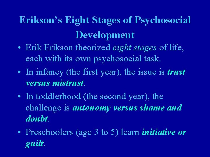 Erikson’s Eight Stages of Psychosocial Development • Erikson theorized eight stages of life, each