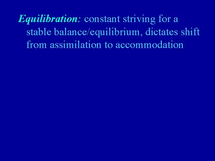 Equilibration: constant striving for a stable balance/equilibrium, dictates shift from assimilation to accommodation 