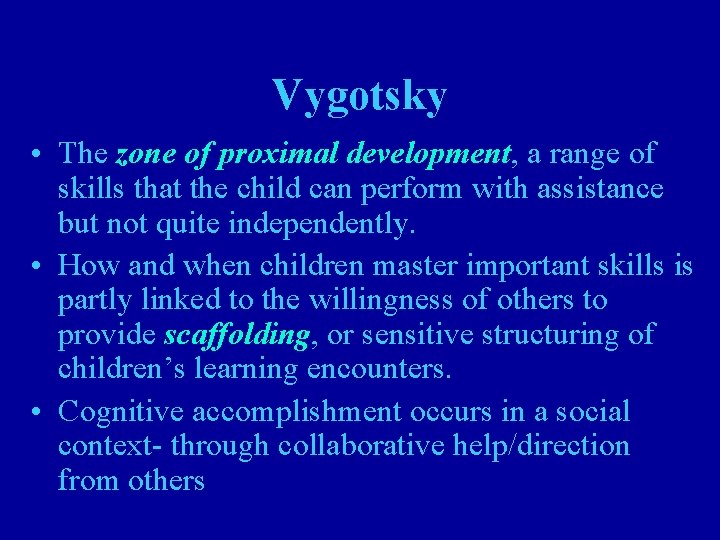 Vygotsky • The zone of proximal development, a range of skills that the child