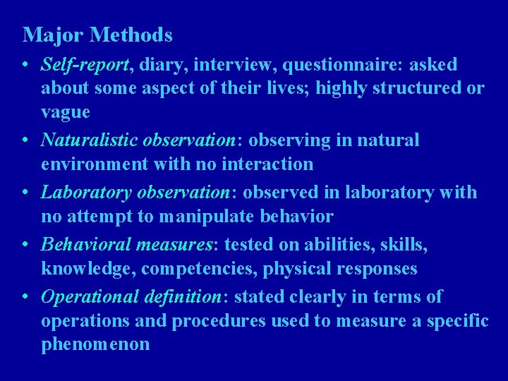 Major Methods • Self-report, diary, interview, questionnaire: asked about some aspect of their lives;