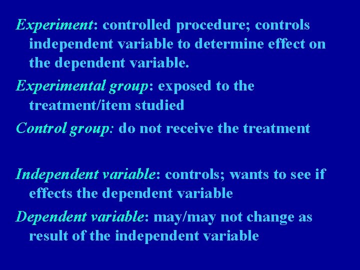 Experiment: controlled procedure; controls independent variable to determine effect on the dependent variable. Experimental