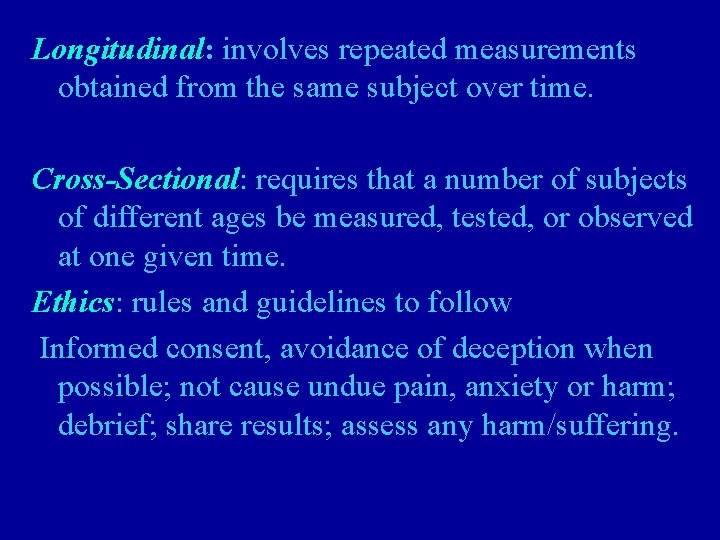 Longitudinal: involves repeated measurements obtained from the same subject over time. Cross-Sectional: requires that