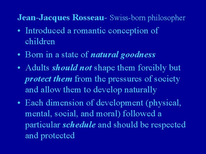 Jean-Jacques Rosseau- Swiss-born philosopher • Introduced a romantic conception of children • Born in