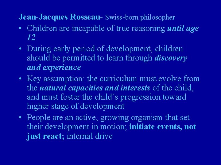 Jean-Jacques Rosseau- Swiss-born philosopher • Children are incapable of true reasoning until age 12