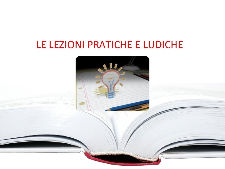 LE LEZIONI PRATICHE E LUDICHE 