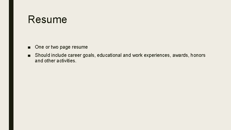 Resume ■ One or two page resume ■ Should include career goals, educational and