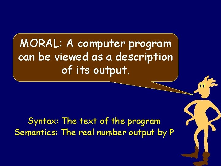 MORAL: A computer program can be viewed as a description of its output. Syntax: