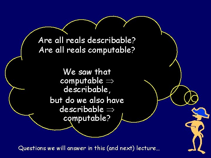 Are all reals describable? Are all reals computable? We saw that computable describable, but