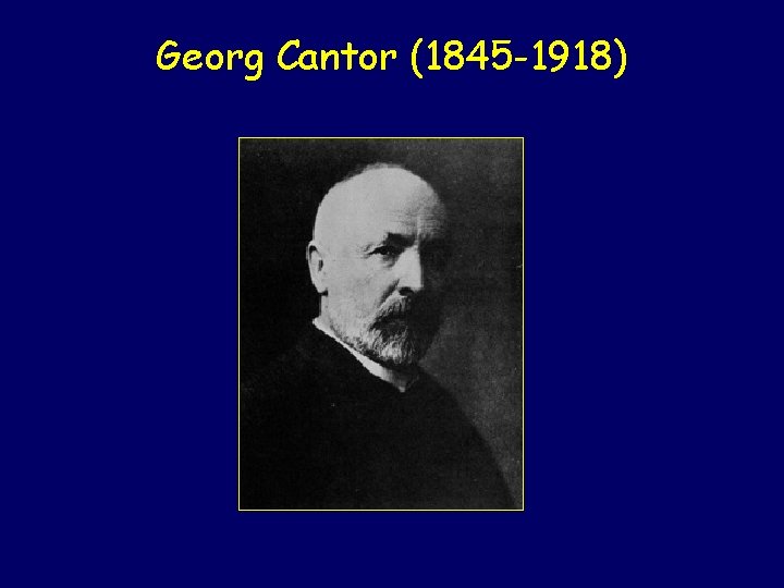 Georg Cantor (1845 -1918) 