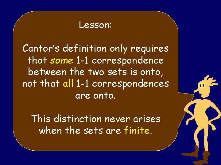 Lesson: Cantor’s definition only requires that some 1 -1 correspondence between the two sets