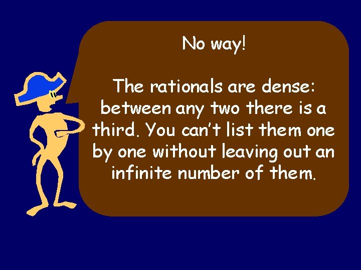 No way! The rationals are dense: between any two there is a third. You