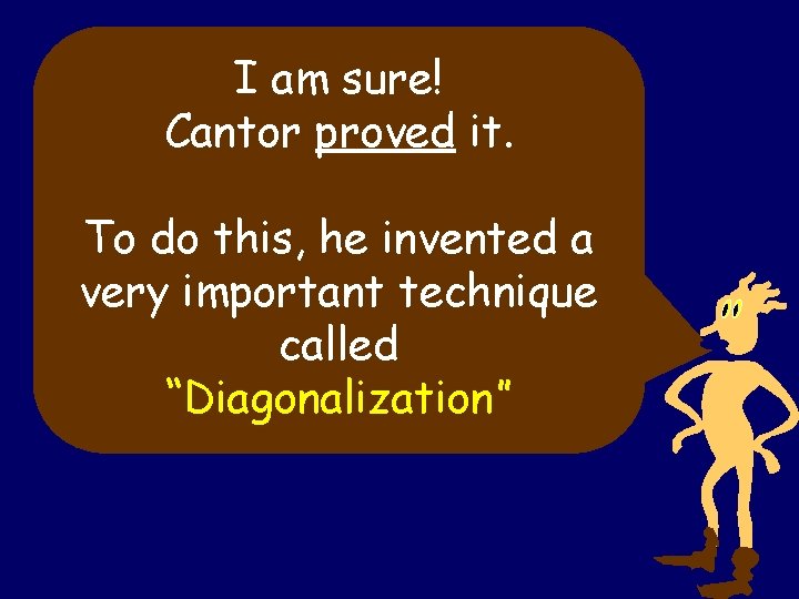 I am sure! Cantor proved it. To do this, he invented a very important