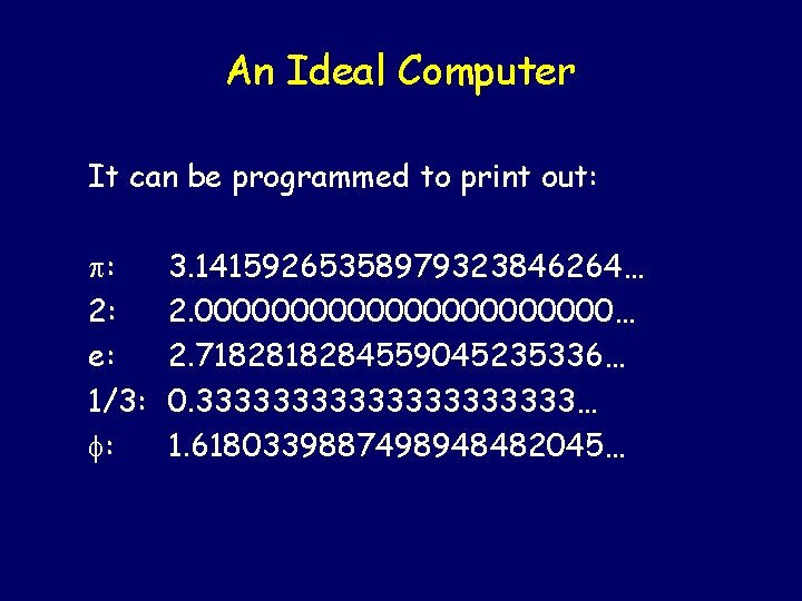 An Ideal Computer It can be programmed to print out: : 2: e: 1/3: