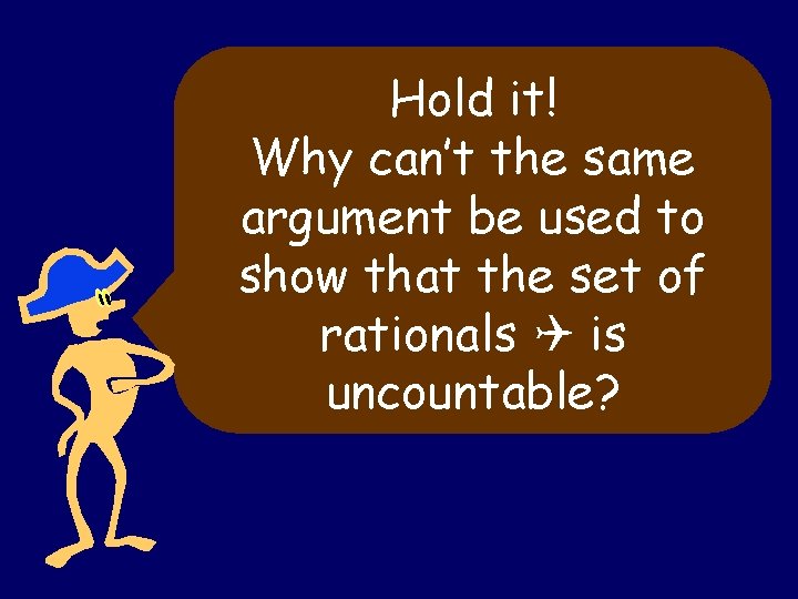 Hold it! Why can’t the same argument be used to show that the set