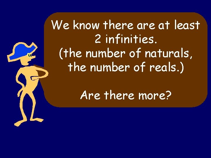 We know there at least 2 infinities. (the number of naturals, the number of
