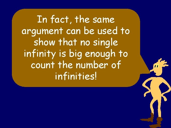 In fact, the same argument can be used to show that no single infinity