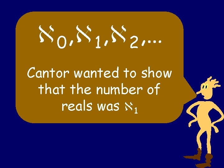  0, 1, 2, … Cantor wanted to show that the number of reals