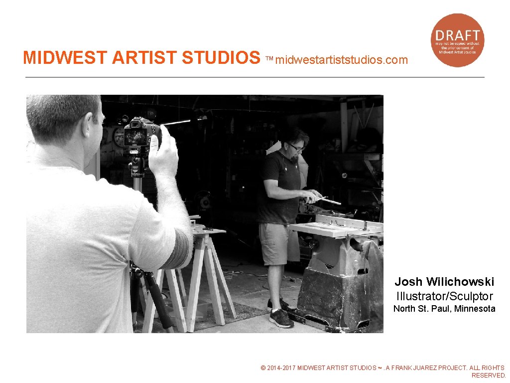 MIDWEST ARTIST STUDIOS ™midwestartiststudios. com Josh Wilichowski Illustrator/Sculptor North St. Paul, Minnesota © 2014 MIDWEST ARTIST STUDIOS ™midwestartiststudios. com Josh Wilichowski Illustrator/Sculptor North St. Paul, Minnesota © 2014