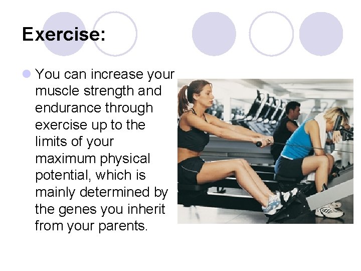 Exercise: l You can increase your muscle strength and endurance through exercise up to