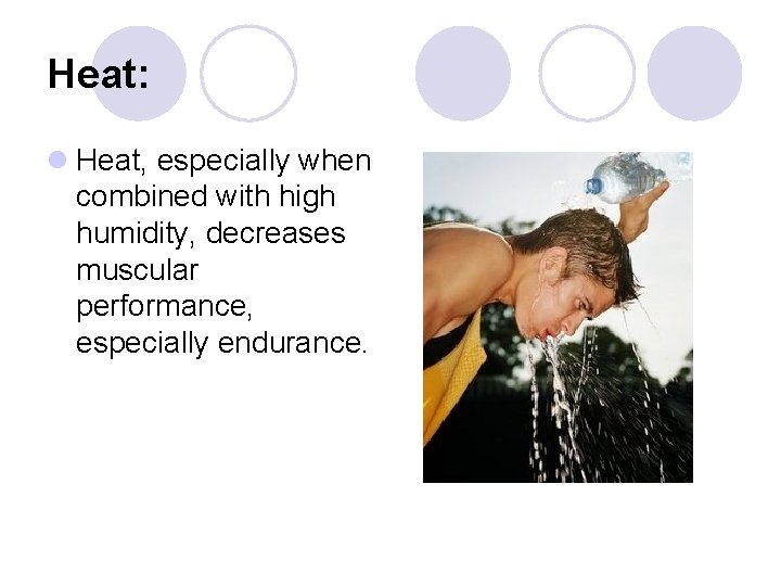 Heat: l Heat, especially when combined with high humidity, decreases muscular performance, especially endurance.