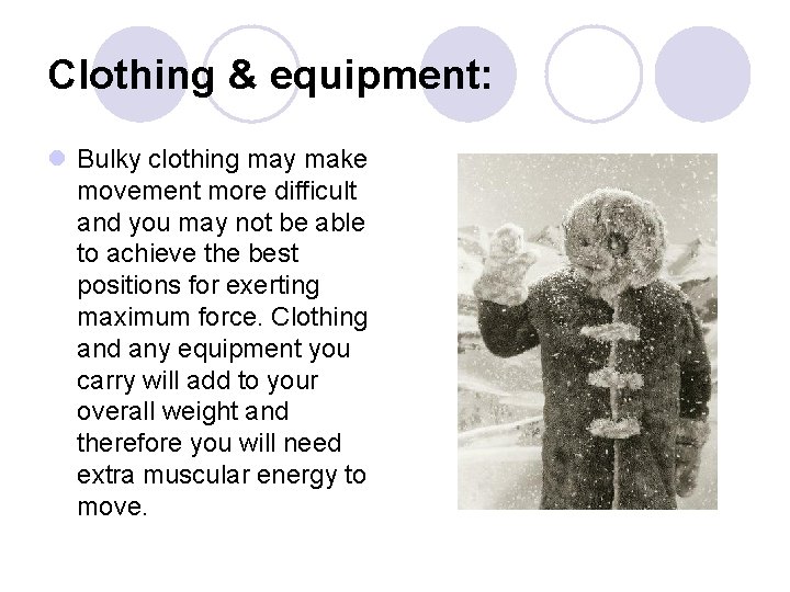 Clothing & equipment: l Bulky clothing may make movement more difficult and you may