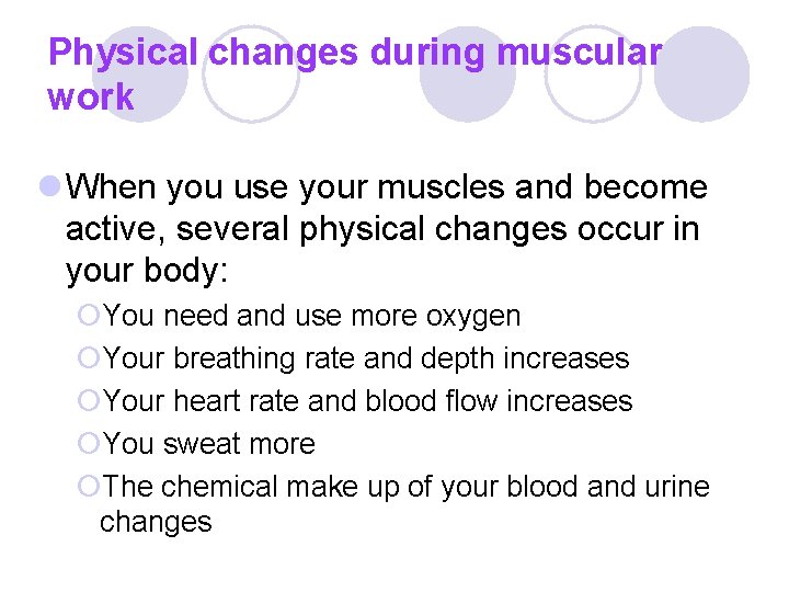 Physical changes during muscular work l When you use your muscles and become active,