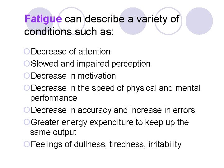 Fatigue can describe a variety of conditions such as: ¡Decrease of attention ¡Slowed and