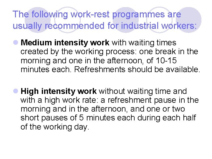 The following work-rest programmes are usually recommended for industrial workers: l Medium intensity work