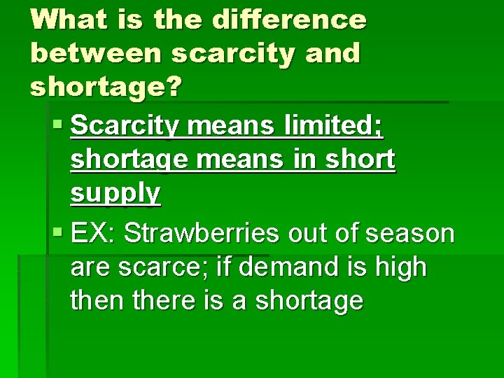 What is the difference between scarcity and shortage? § Scarcity means limited; shortage means
