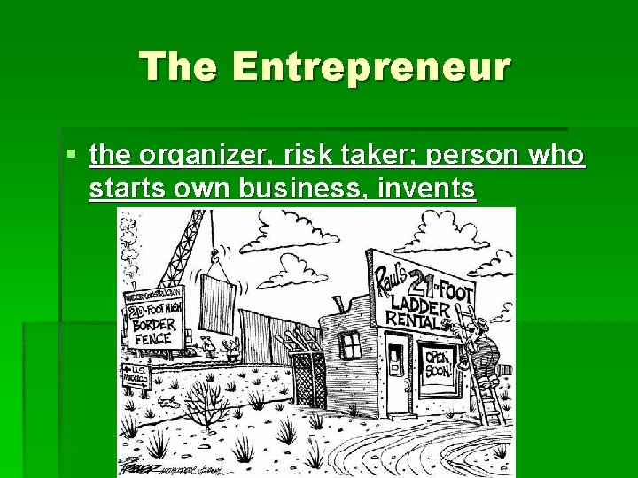 The Entrepreneur § the organizer, risk taker; person who starts own business, invents 