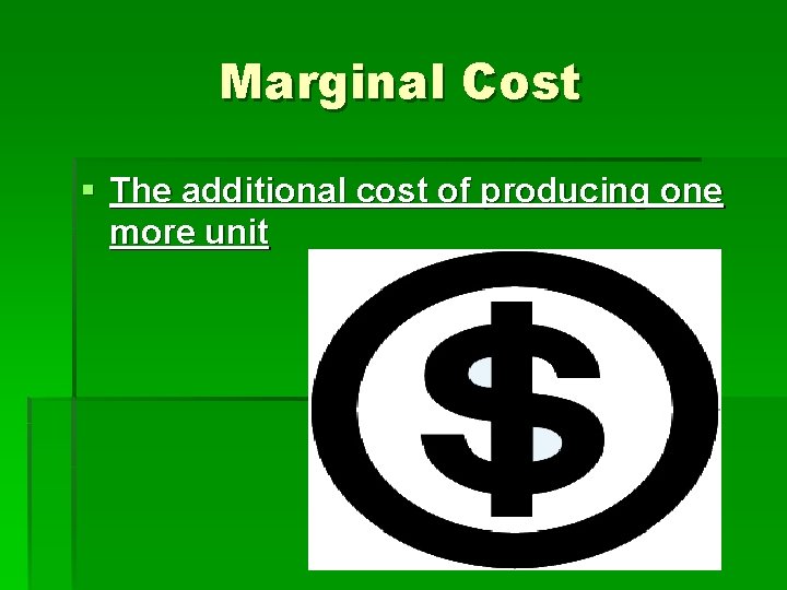 Marginal Cost § The additional cost of producing one more unit 